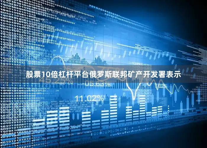 股票10倍杠杆平台俄罗斯联邦矿产开发署表示