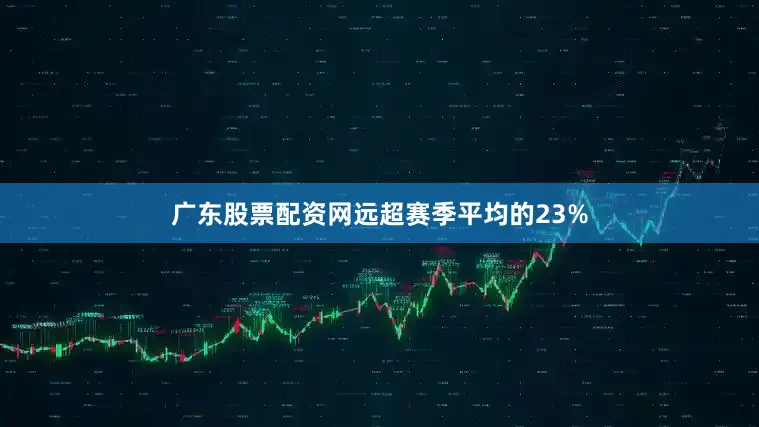 广东股票配资网远超赛季平均的23%