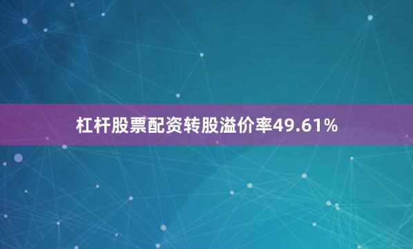 杠杆股票配资转股溢价率49.61%