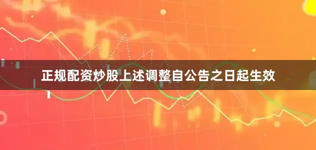 正规配资炒股上述调整自公告之日起生效